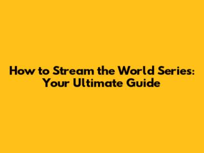 How to Stream the World Series: Your Ultimate Guide