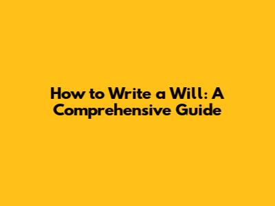 How to Write a Will: A Comprehensive Guide
