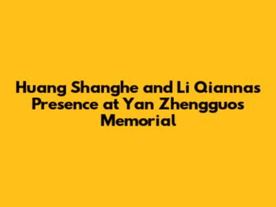 Huang Shanghe and Li Qianna's Presence at Yan Zhengguo's Memorial