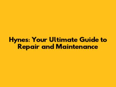 Hynes: Your Ultimate Guide to Repair and Maintenance