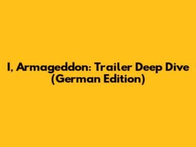 I, Armageddon: Trailer Deep Dive (German Edition)