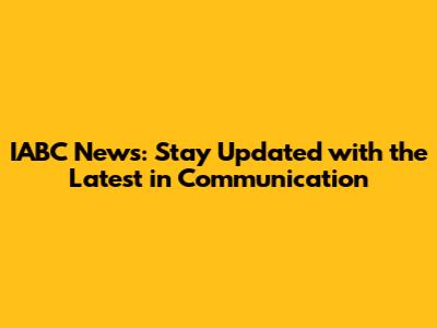 IABC News: Stay Updated with the Latest in Communication