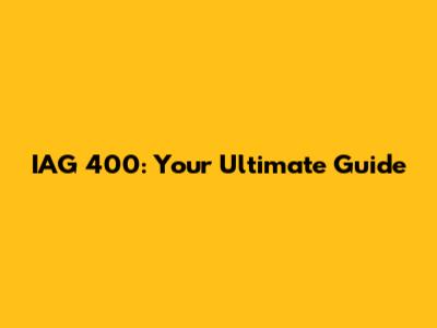 IAG 400: Your Ultimate Guide