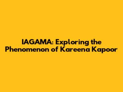 IAGAMA: Exploring the Phenomenon of Kareena Kapoor