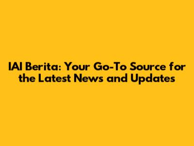IAI Berita: Your Go-To Source for the Latest News and Updates