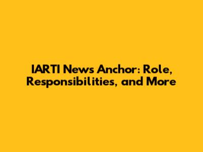IARTI News Anchor: Role, Responsibilities, and More
