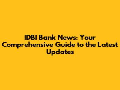 IDBI Bank News: Your Comprehensive Guide to the Latest Updates
