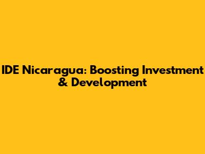 IDE Nicaragua: Boosting Investment & Development