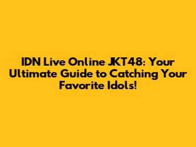IDN Live Online JKT48: Your Ultimate Guide to Catching Your Favorite Idols!