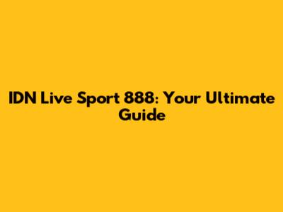 IDN Live Sport 888: Your Ultimate Guide