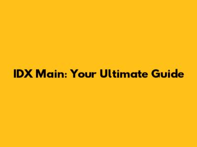 IDX Main: Your Ultimate Guide
