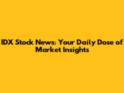 IDX Stock News: Your Daily Dose of Market Insights