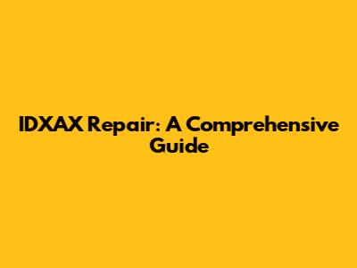 IDXAX Repair: A Comprehensive Guide