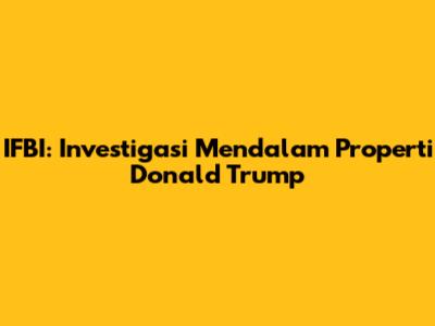 IFBI: Investigasi Mendalam Properti Donald Trump
