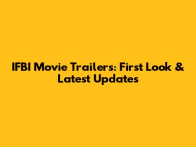 IFBI Movie Trailers: First Look & Latest Updates