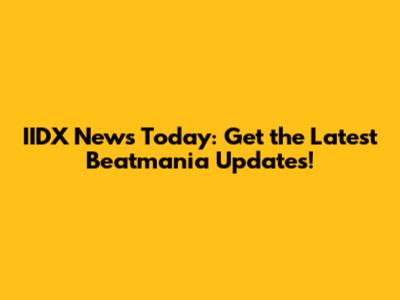 IIDX News Today: Get the Latest Beatmania Updates!