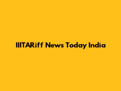 IIITARiff News Today India