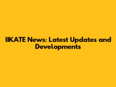 IIKATE News: Latest Updates and Developments