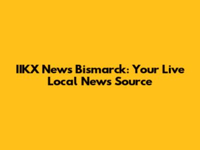 IIKX News Bismarck: Your Live Local News Source