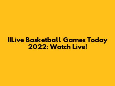 IILive Basketball Games Today 2022: Watch Live!