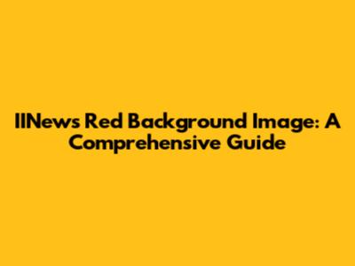 IINews Red Background Image: A Comprehensive Guide