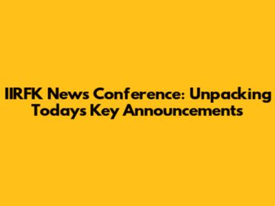 IIRFK News Conference: Unpacking Today's Key Announcements