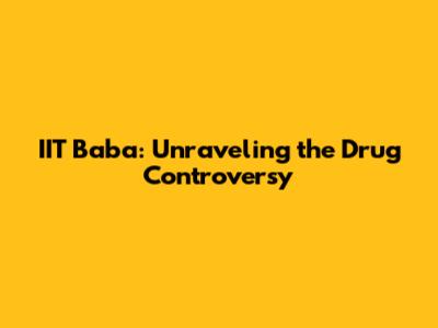 IIT Baba: Unraveling the Drug Controversy