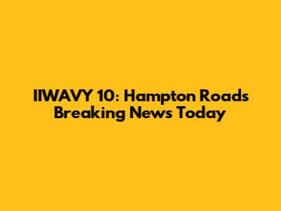 IIWAVY 10: Hampton Roads Breaking News Today
