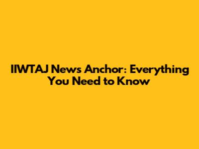IIWTAJ News Anchor: Everything You Need to Know