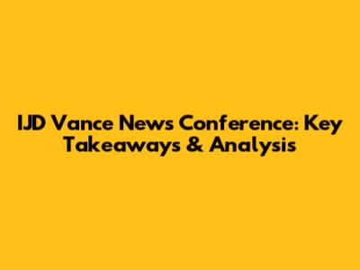 IJD Vance News Conference: Key Takeaways & Analysis