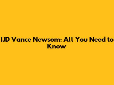 IJD Vance Newsom: All You Need to Know
