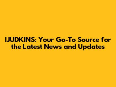 IJUDKINS: Your Go-To Source for the Latest News and Updates