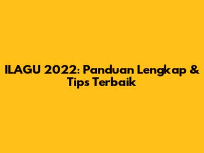 ILAGU 2022: Panduan Lengkap & Tips Terbaik