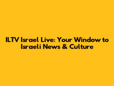 ILTV Israel Live: Your Window to Israeli News & Culture