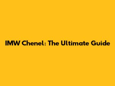 IMW Chenel: The Ultimate Guide