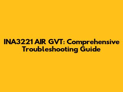 INA3221 AIR GVT: Comprehensive Troubleshooting Guide