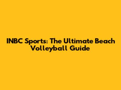 INBC Sports: The Ultimate Beach Volleyball Guide