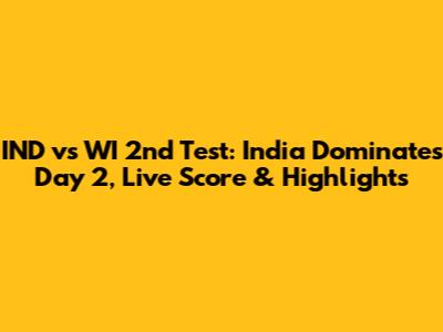 IND vs WI 2nd Test: India Dominates Day 2, Live Score & Highlights