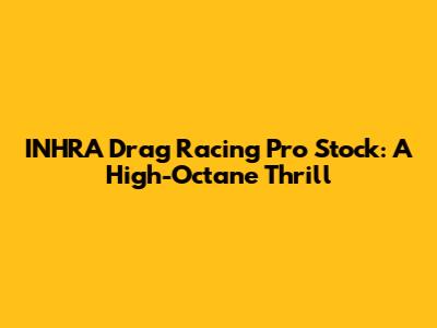 INHRA Drag Racing Pro Stock: A High-Octane Thrill