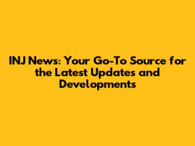 INJ News: Your Go-To Source for the Latest Updates and Developments