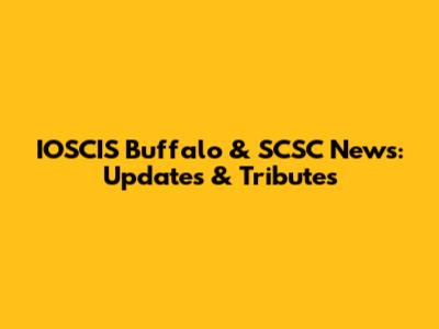 IOSCIS Buffalo & SCSC News: Updates & Tributes