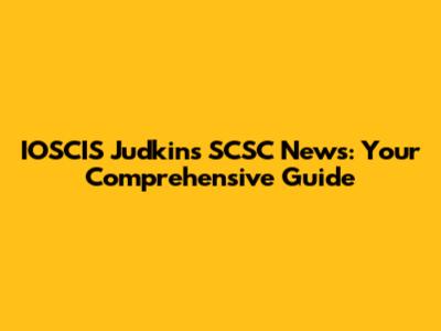IOSCIS Judkins SCSC News: Your Comprehensive Guide