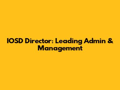 IOSD Director: Leading Admin & Management
