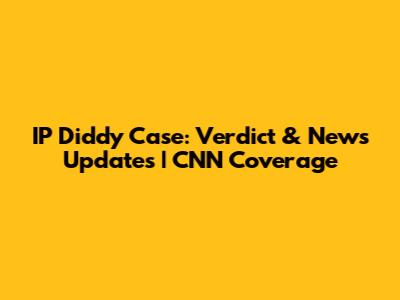 IP Diddy Case: Verdict & News Updates | CNN Coverage