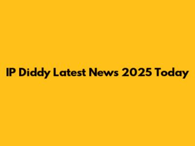 IP Diddy Latest News 2025 Today