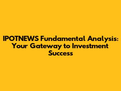 IPOTNEWS Fundamental Analysis: Your Gateway to Investment Success