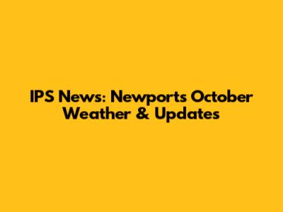 IPS News: Newport's October Weather & Updates