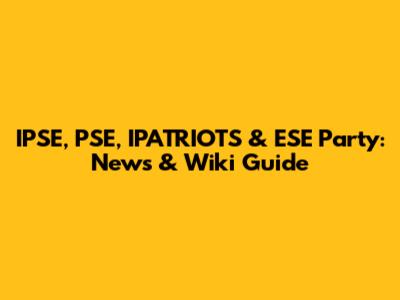 IPSE, PSE, IPATRIOTS & ESE Party: News & Wiki Guide
