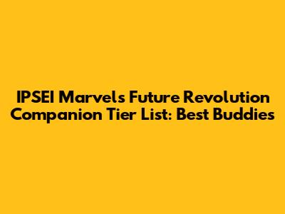 IPSEI Marvel's Future Revolution Companion Tier List: Best Buddies