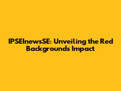 IPSEInewsSE: Unveiling the Red Background's Impact